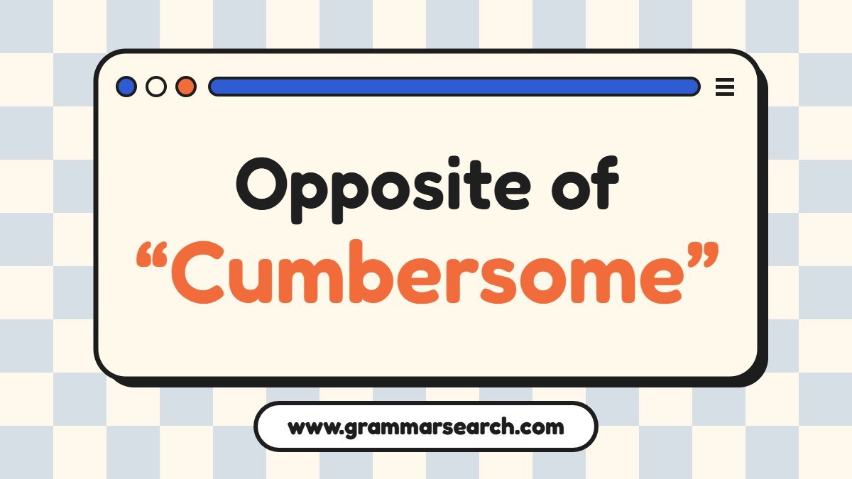 Opposite of Cumbersome: Antonyms with Examples