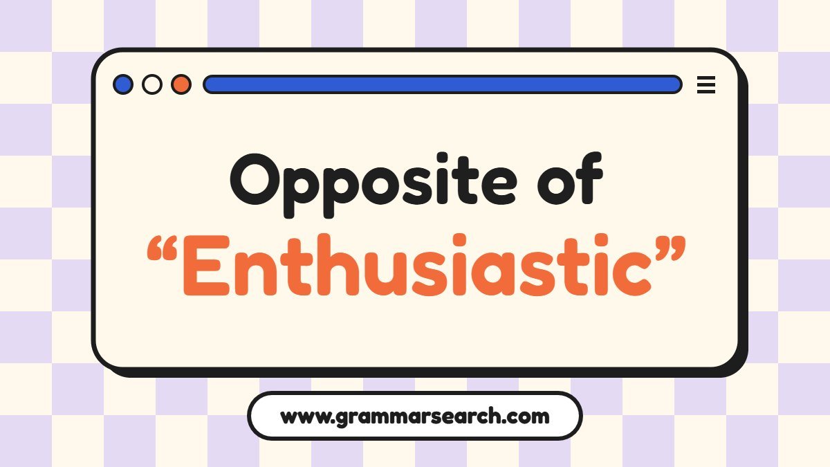 What Is the Opposite of Enthusiastic? Antonyms Explained