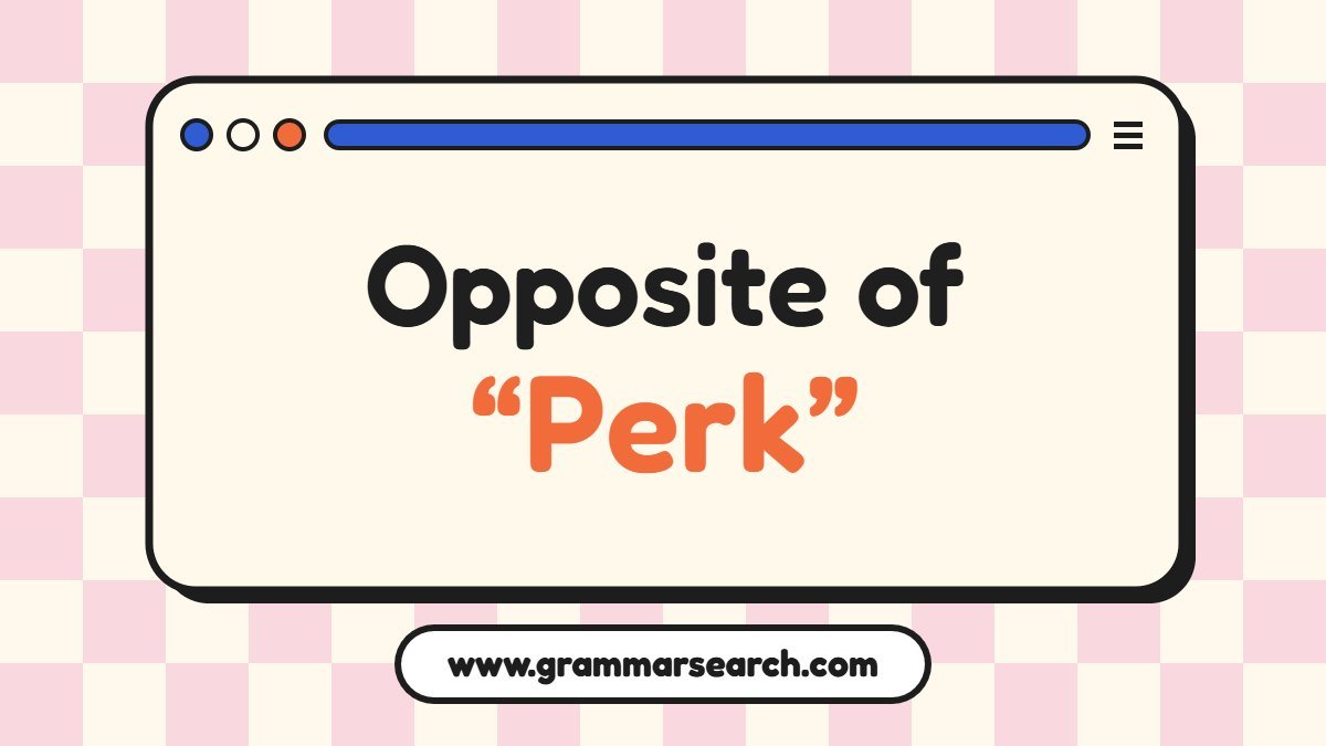 Opposite of Perk: Antonyms, Meanings and Usage
