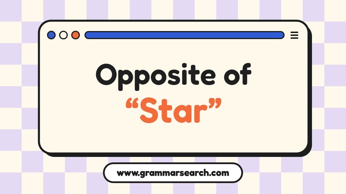 Opposite of Star: Antonyms, Meanings and Usage